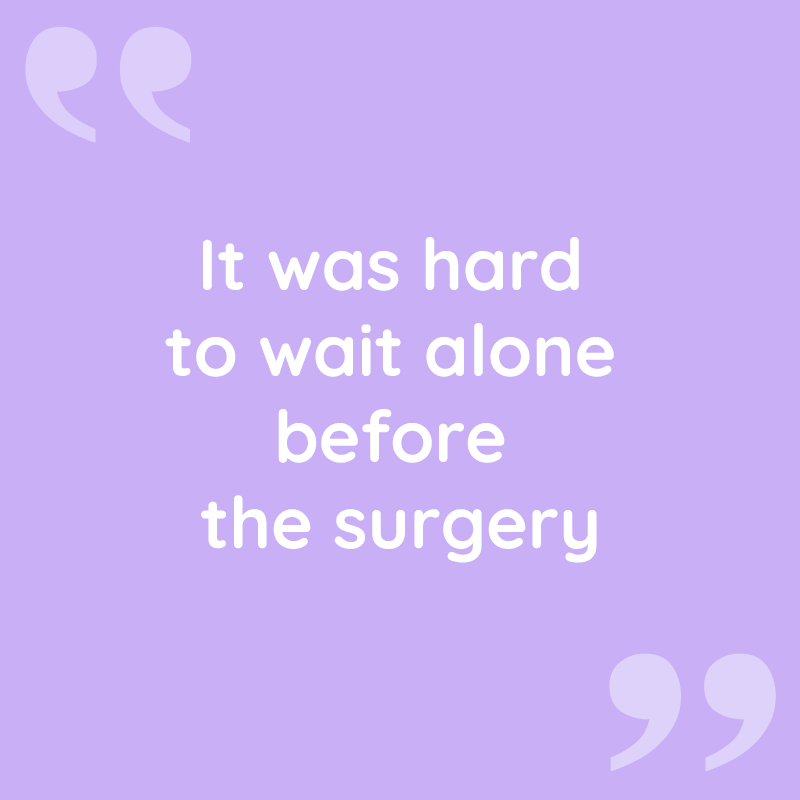 It was hard to wait alone before the surgery